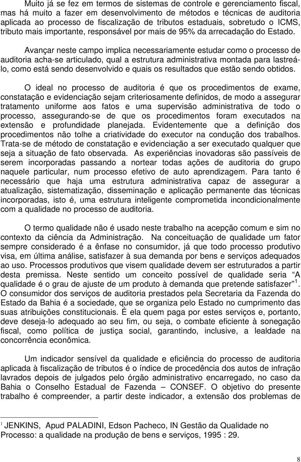 Avançar neste campo implica necessariamente estudar como o processo de auditoria acha-se articulado, qual a estrutura administrativa montada para lastreálo, como está sendo desenvolvido e quais os