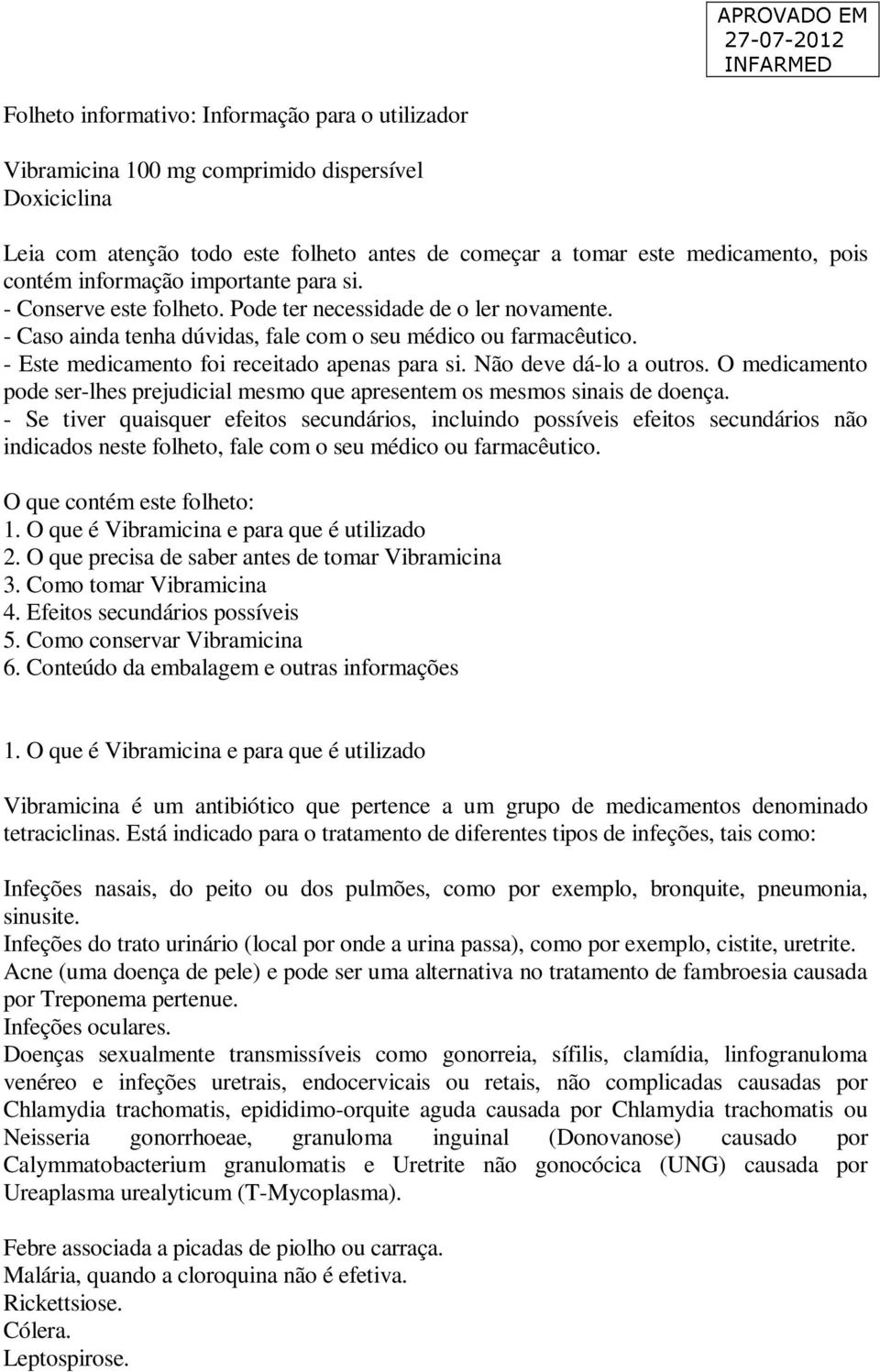 - Este medicamento foi receitado apenas para si. Não deve dá-lo a outros. O medicamento pode ser-lhes prejudicial mesmo que apresentem os mesmos sinais de doença.