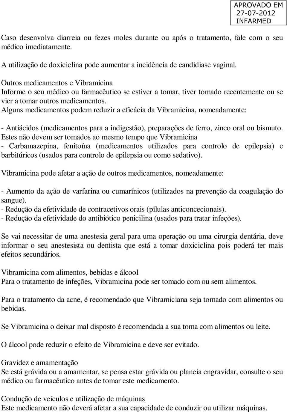 Alguns medicamentos podem reduzir a eficácia da Vibramicina, nomeadamente: - Antiácidos (medicamentos para a indigestão), preparações de ferro, zinco oral ou bismuto.