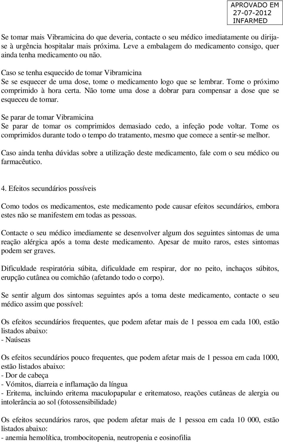 Tome o próximo comprimido à hora certa. Não tome uma dose a dobrar para compensar a dose que se esqueceu de tomar.