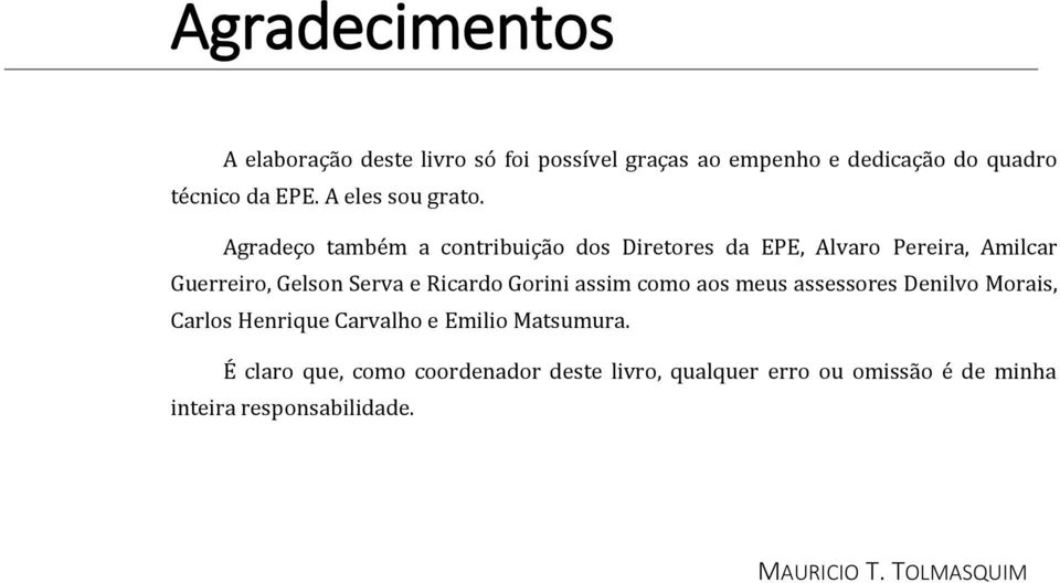 Agradeço também a contribuição dos Diretores da EPE, Alvaro Pereira, Amilcar Guerreiro, Gelson Serva e Ricardo