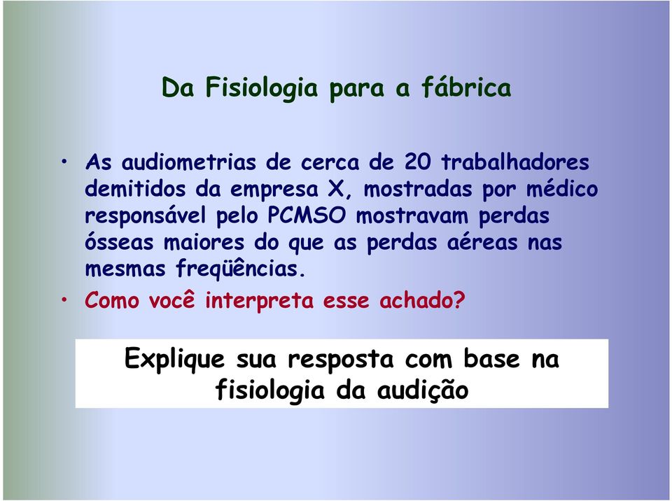 perdas ósseas maiores do que as perdas aéreas nas mesmas freqüências.