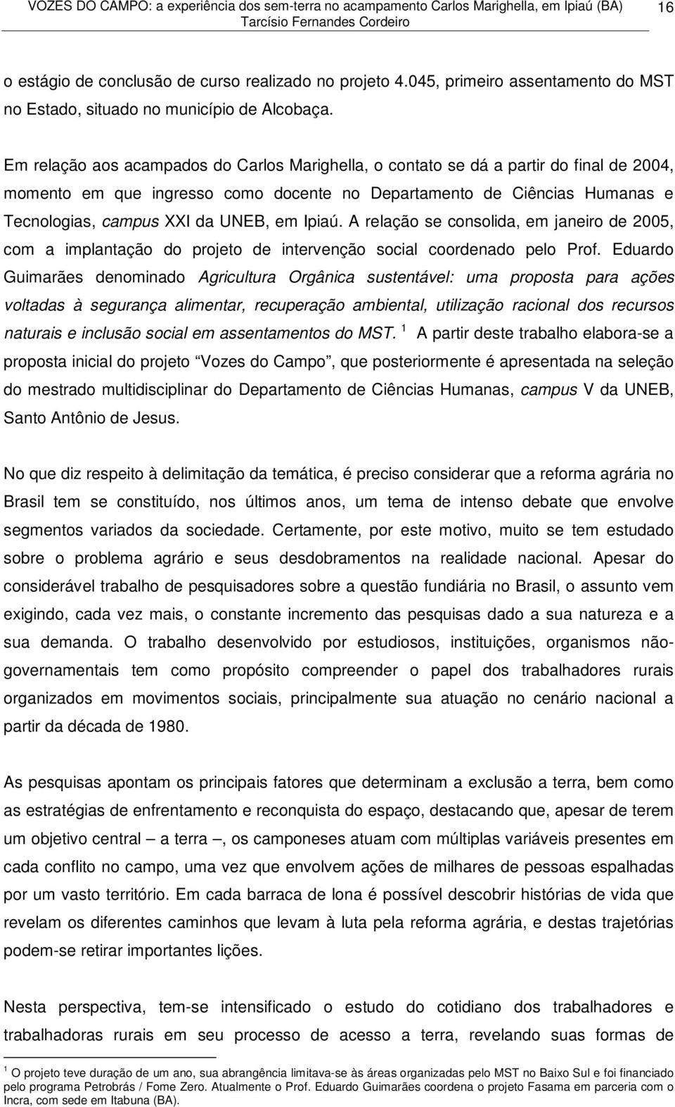 em Ipiaú. A relação se consolida, em janeiro de 2005, com a implantação do projeto de intervenção social coordenado pelo Prof.