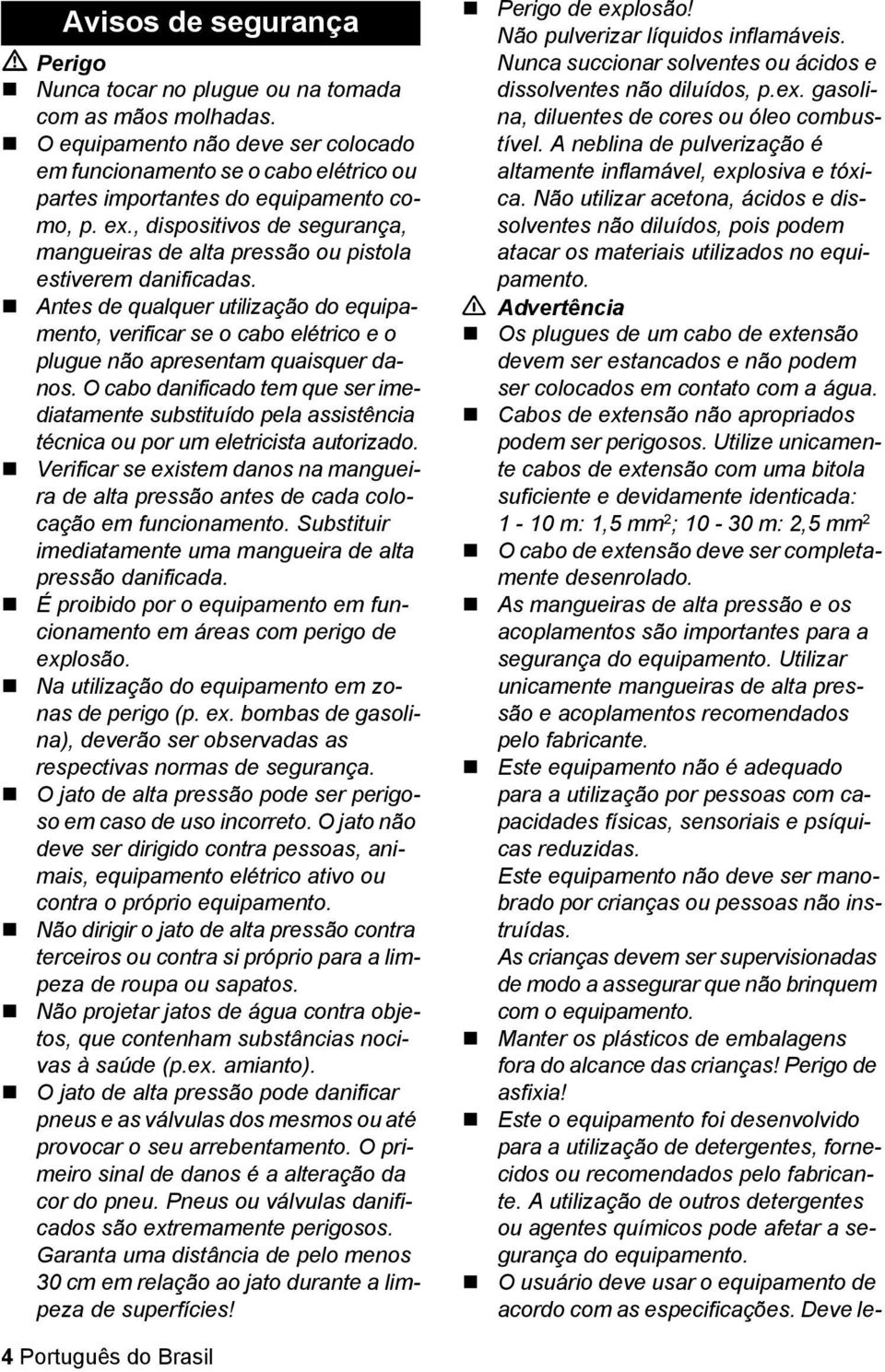 , dispositivos de segurança, mangueiras de alta pressão ou pistola estiverem danificadas.