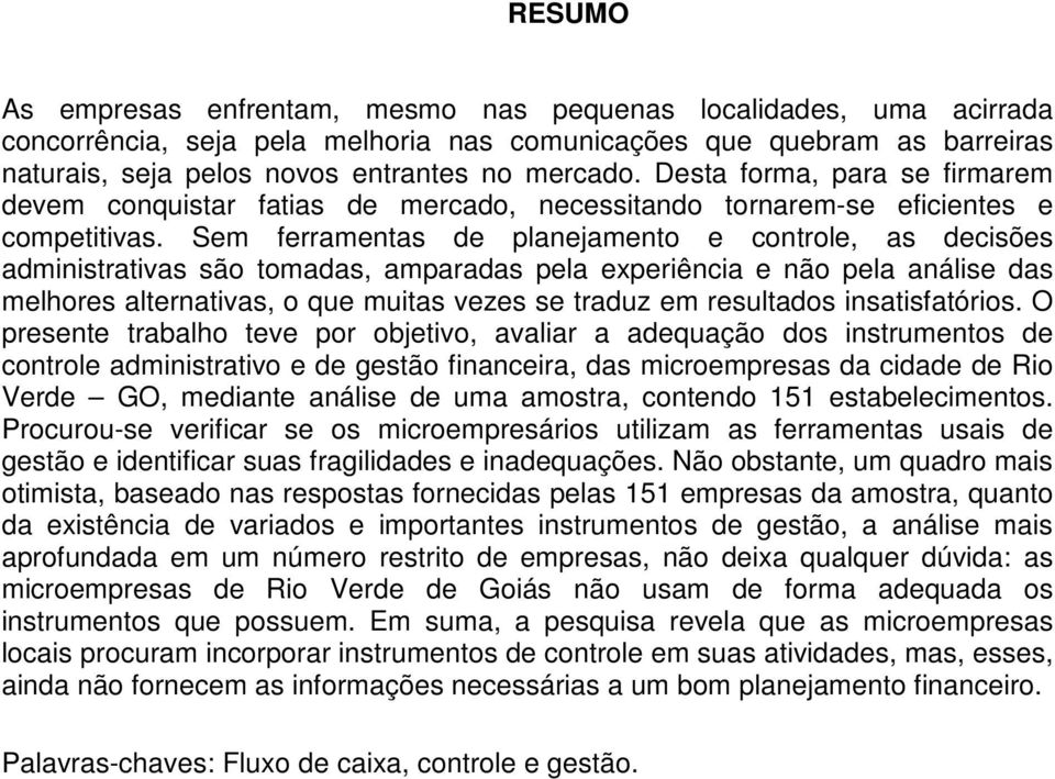 Sem ferramentas de planejamento e controle, as decisões administrativas são tomadas, amparadas pela experiência e não pela análise das melhores alternativas, o que muitas vezes se traduz em