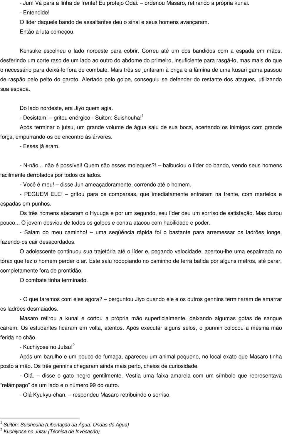 Correu até um dos bandidos com a espada em mãos, desferindo um corte raso de um lado ao outro do abdome do primeiro, insuficiente para rasgá-lo, mas mais do que o necessário para deixá-lo fora de