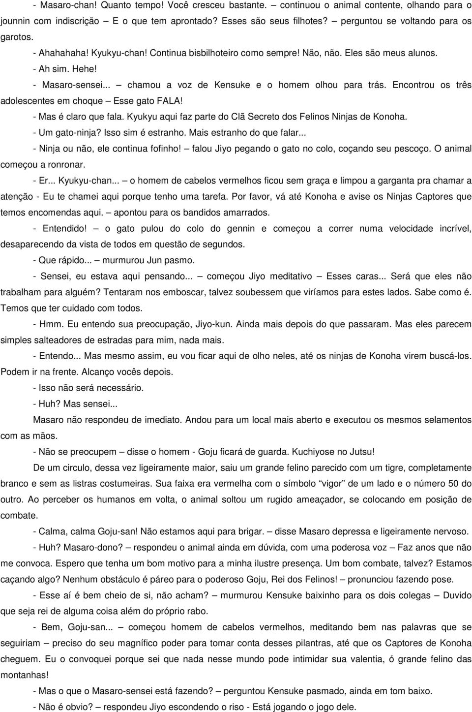 .. chamou a voz de Kensuke e o homem olhou para trás. Encontrou os três adolescentes em choque Esse gato FALA! - Mas é claro que fala.