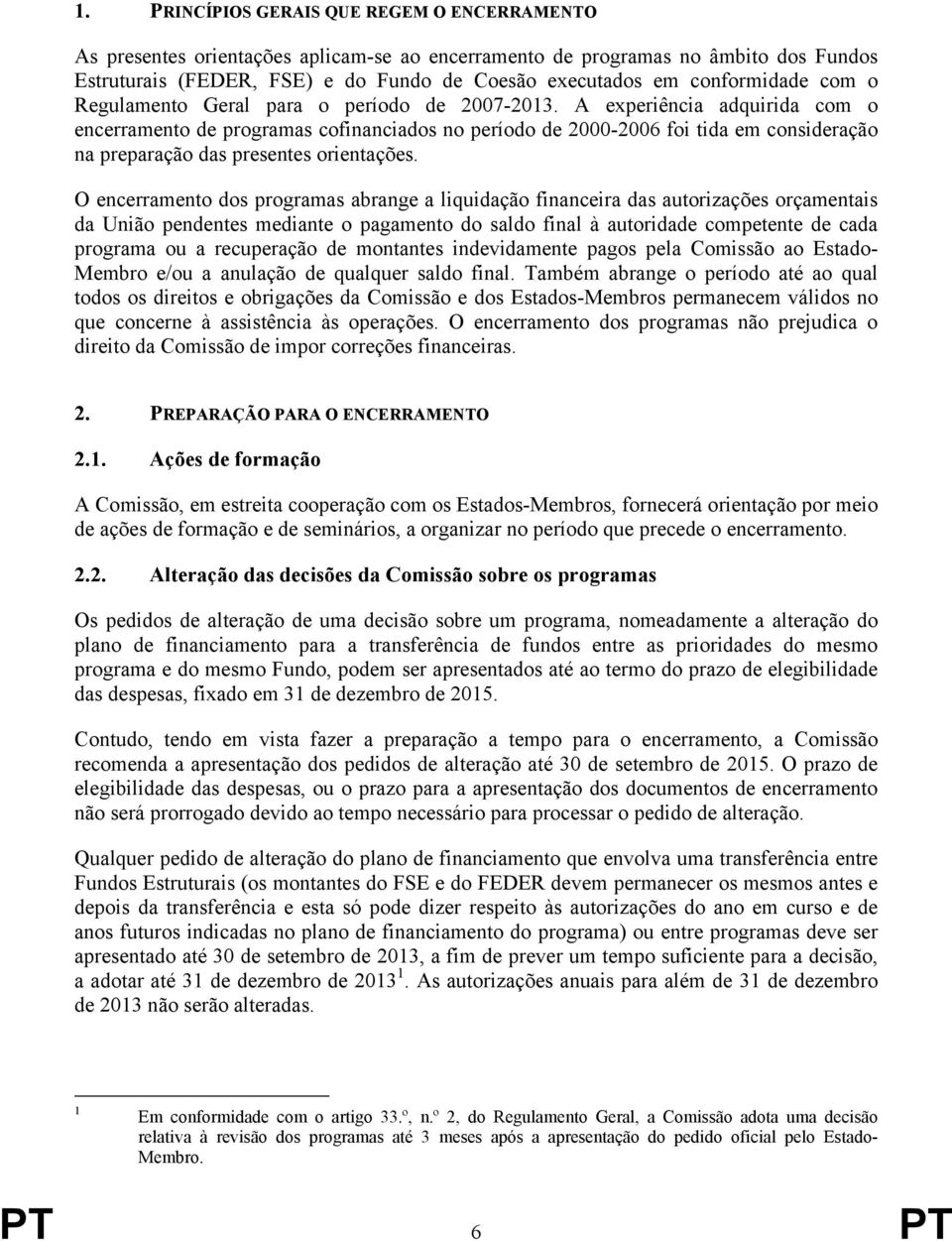 A experiência adquirida com o encerramento de programas cofinanciados no período de 2000-2006 foi tida em consideração na preparação das presentes orientações.