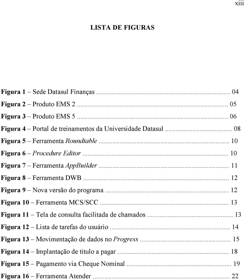 .. 11 Figura 8 Ferramenta DWB... 12 Figura 9 Nova versão do programa... 12 Figura 10 Ferramenta MCS/SCC... 13 Figura 11 Tela de consulta facilitada de chamados.