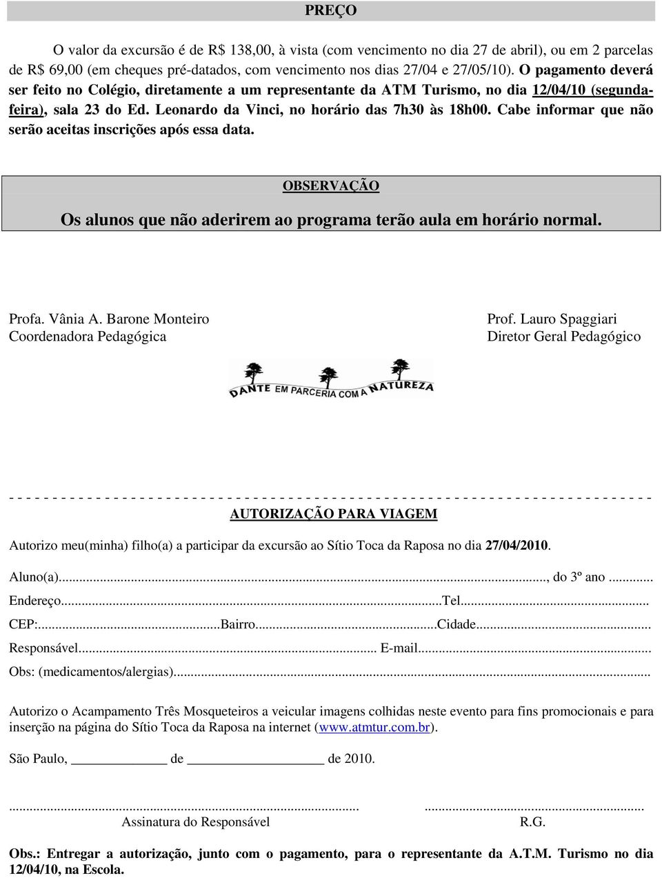 Cabe informar que não serão aceitas inscrições após essa data. OBSERVAÇÃO Os alunos que não aderirem ao programa terão aula em horário normal. Profa. Vânia A.