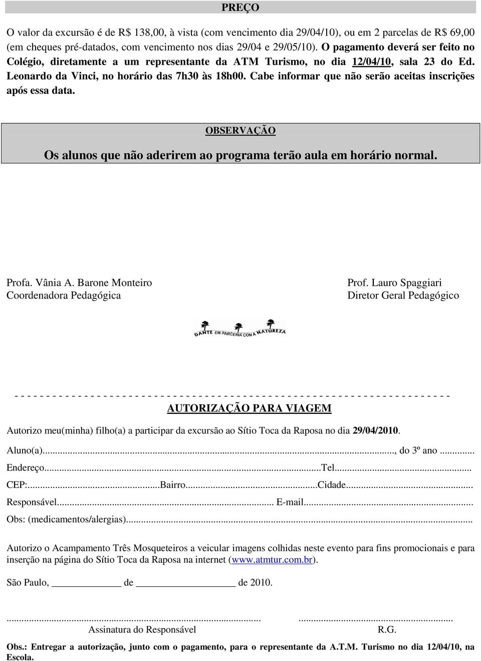 Cabe informar que não serão aceitas inscrições após essa data. OBSERVAÇÃO Os alunos que não aderirem ao programa terão aula em horário normal. Profa. Vânia A.