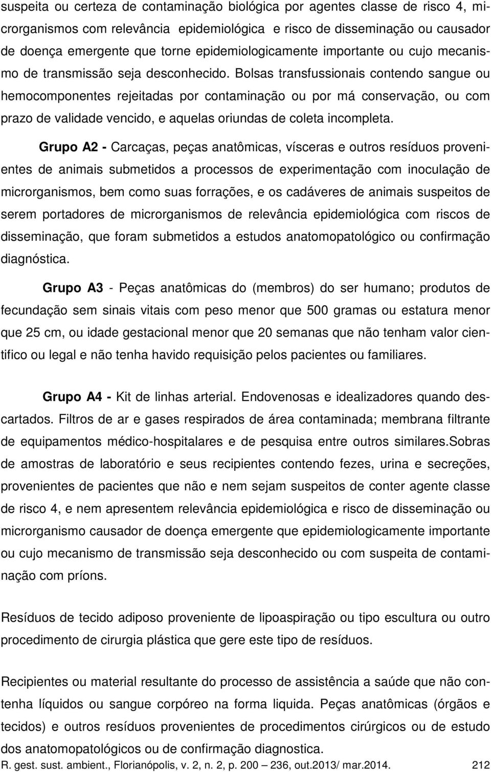 Bolsas transfussionais contendo sangue ou hemocomponentes rejeitadas por contaminação ou por má conservação, ou com prazo de validade vencido, e aquelas oriundas de coleta incompleta.