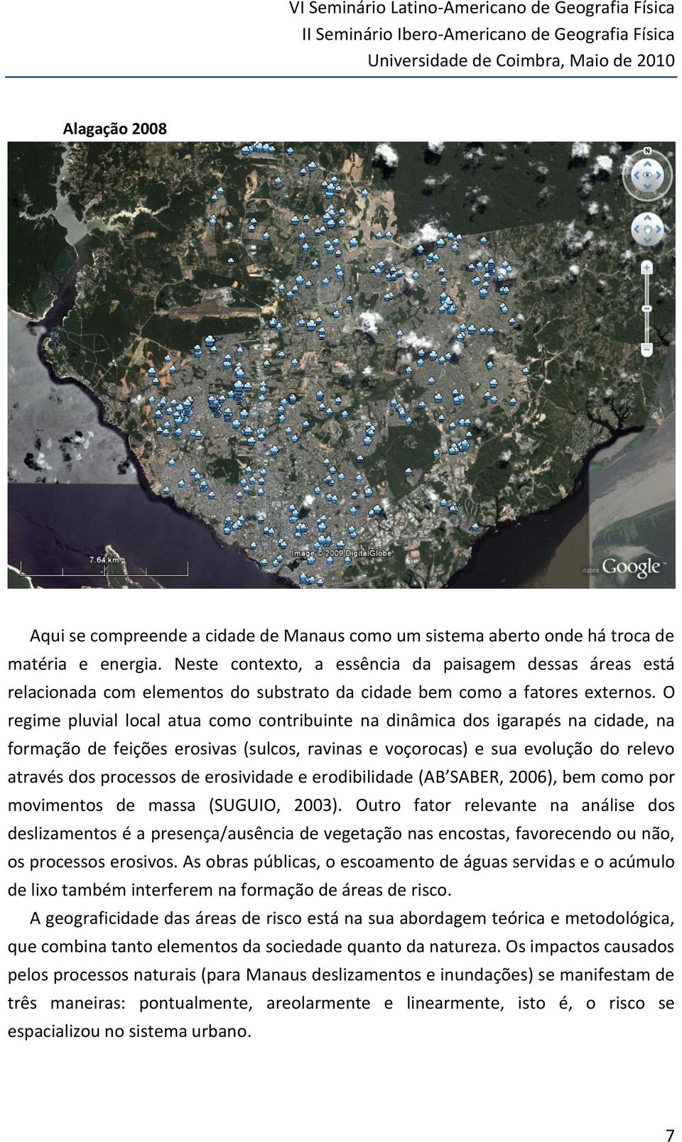 O regime pluvial local atua como contribuinte na dinâmica dos igarapés na cidade, na formação de feições erosivas (sulcos, ravinas e voçorocas) e sua evolução do relevo através dos processos de