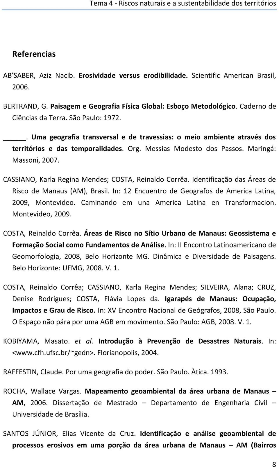 . Uma geografia transversal e de travessias: o meio ambiente através dos territórios e das temporalidades. Org. Messias Modesto dos Passos. Maringá: Massoni, 2007.