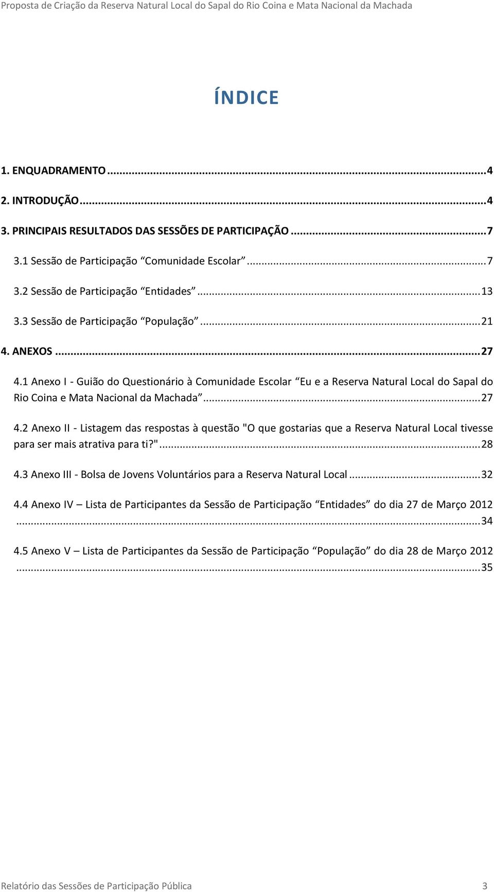 "... 28 4.3 Anexo III - Bolsa de Jovens Voluntários para a Reserva Natural Local... 32 4.4 Anexo IV Lista de Participantes da Sessão de Participação Entidades do dia 27 de Março 2012... 34 4.