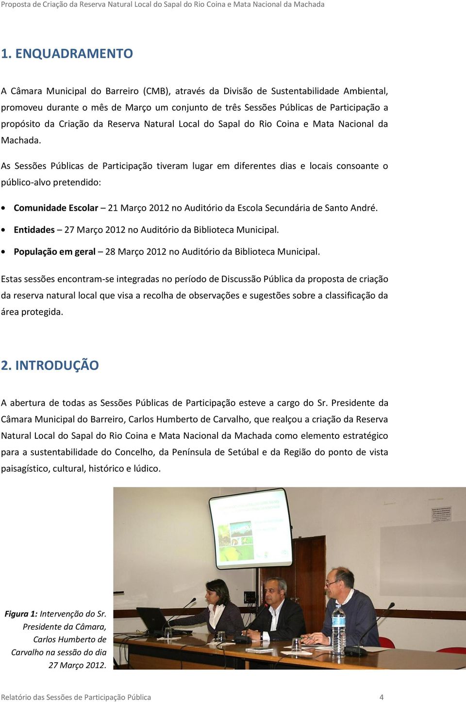 As Sessões Públicas de Participação tiveram lugar em diferentes dias e locais consoante o público-alvo pretendido: Comunidade Escolar 21 Março 2012 no Auditório da Escola Secundária de Santo André.