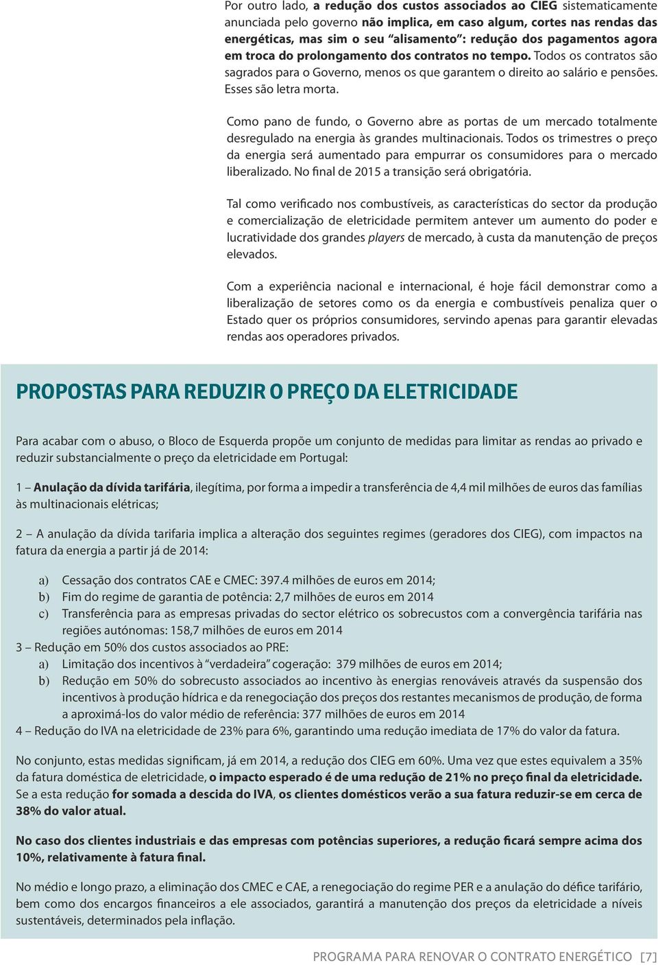 Como pano de fundo, o Governo abre as portas de um mercado totalmente desregulado na energia às grandes multinacionais.