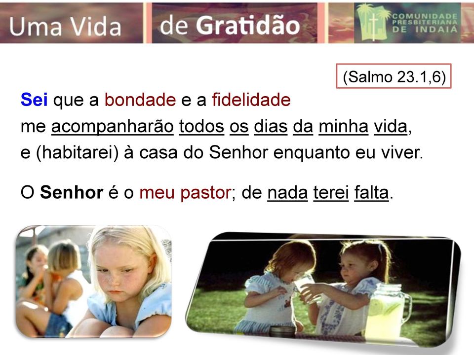 vida, e (habitarei) à casa do Senhor enquanto