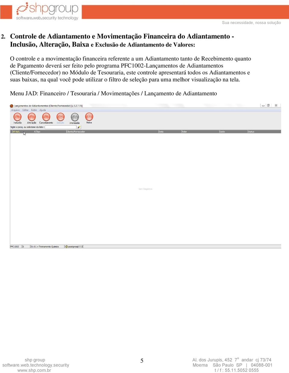 Adiantamentos (Cliente/Fornecedor) no Módulo de Tesouraria, este controle apresentará todos os Adiantamentos e suas baixas, na qual você pode utilizar o