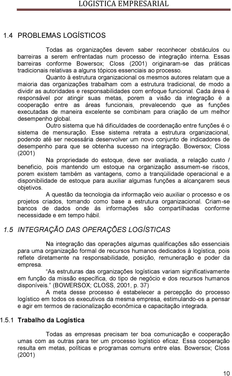 Quanto à estrutura organizacional os mesmos autores relatam que a maioria das organizações trabalham com a estrutura tradicional, de modo a dividir as autoridades e responsabilidades com enfoque