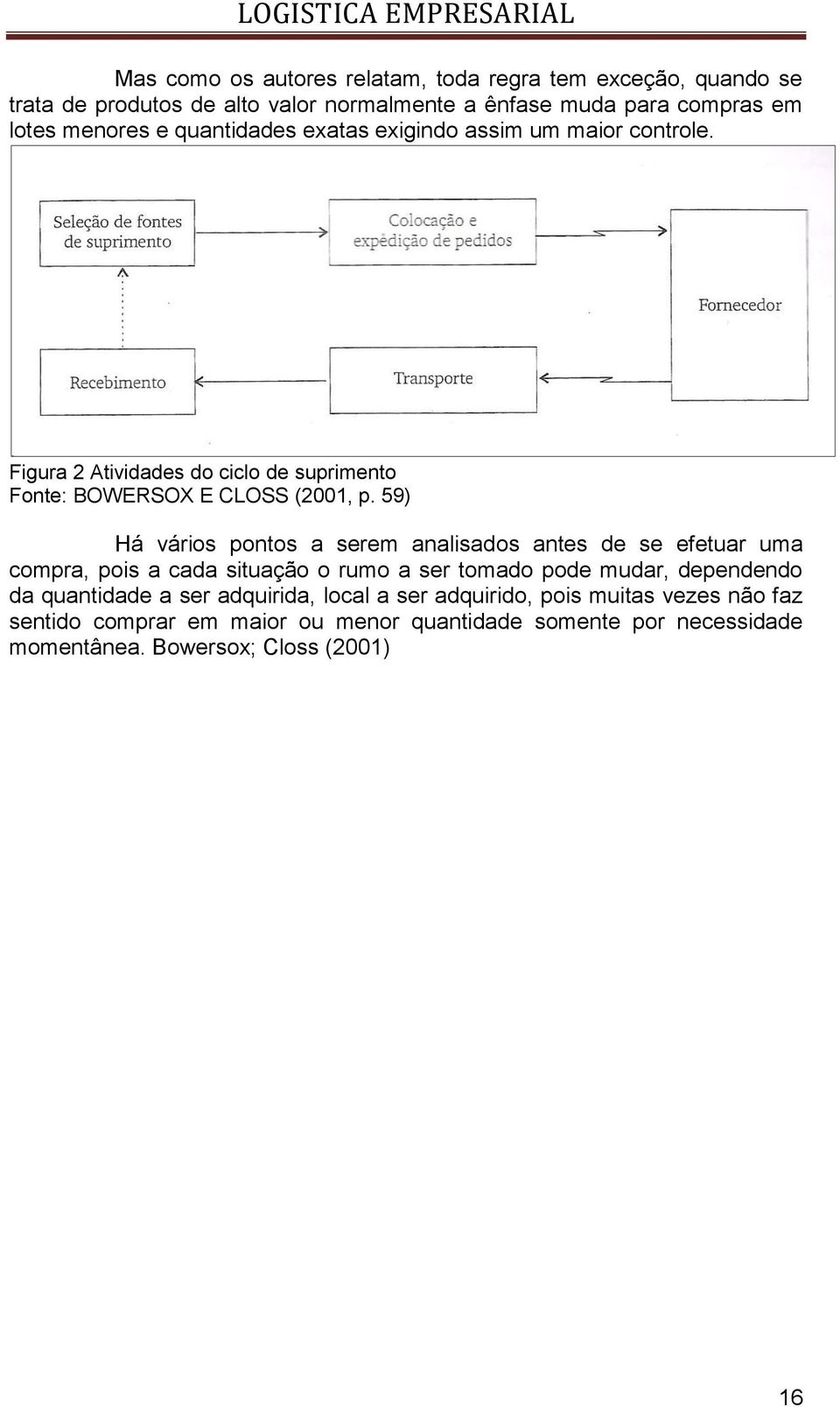 59) Há vários pontos a serem analisados antes de se efetuar uma compra, pois a cada situação o rumo a ser tomado pode mudar, dependendo da quantidade a