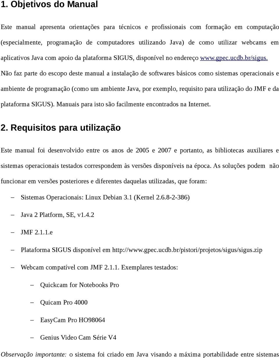 Não faz parte do escopo deste manual a instalação de softwares básicos como sistemas operacionais e ambiente de programação (como um ambiente Java, por exemplo, requisito para utilização do JMF e da