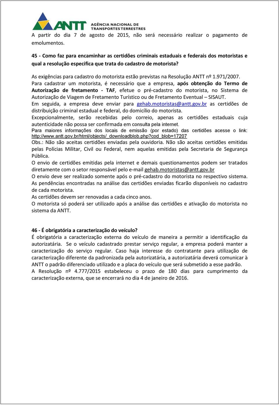 As exigências para cadastro do motorista estão previstas na Resolução ANTT nº 1.971/2007.