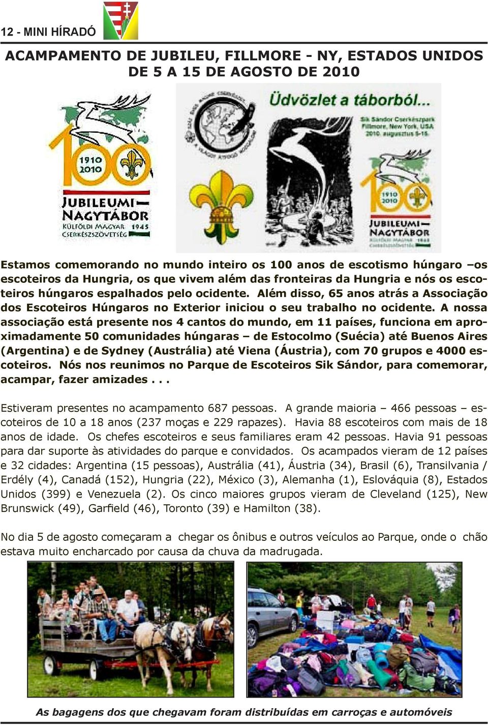 Além disso, 65 anos atrás a Associação dos Escoteiros Húngaros no Exterior iniciou o seu trabalho no ocidente.