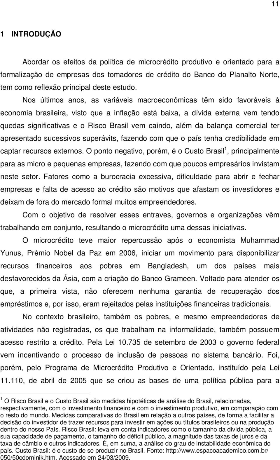 Nos últimos anos, as variáveis macroeconômicas têm sido favoráveis à economia brasileira, visto que a inflação está baixa, a dívida externa vem tendo quedas significativas e o Risco Brasil vem