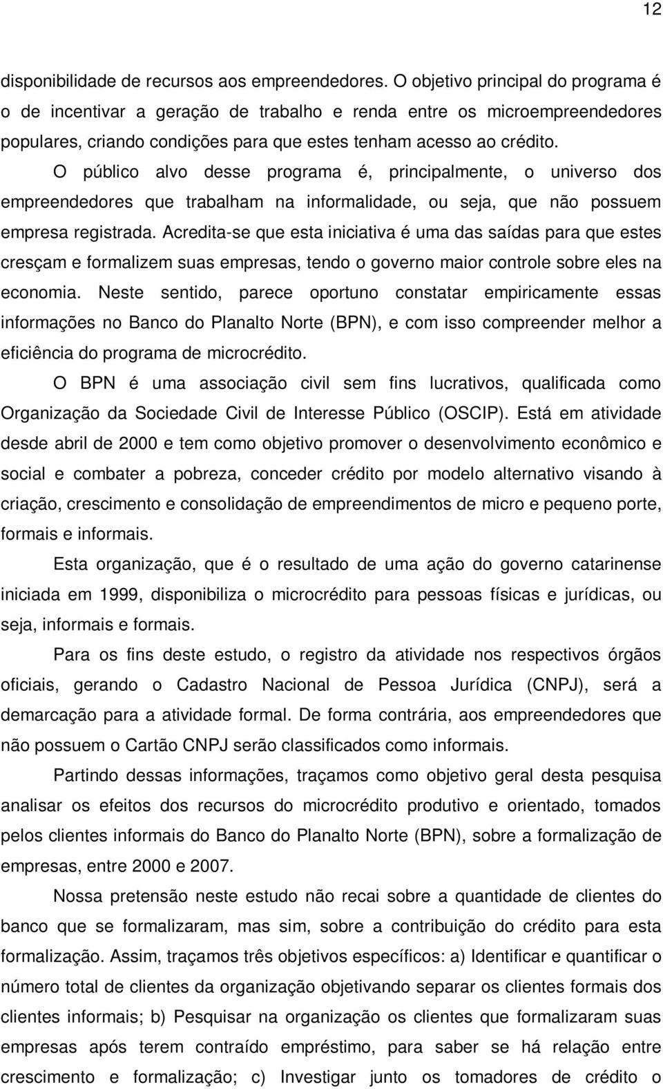 O público alvo desse programa é, principalmente, o universo dos empreendedores que trabalham na informalidade, ou seja, que não possuem empresa registrada.