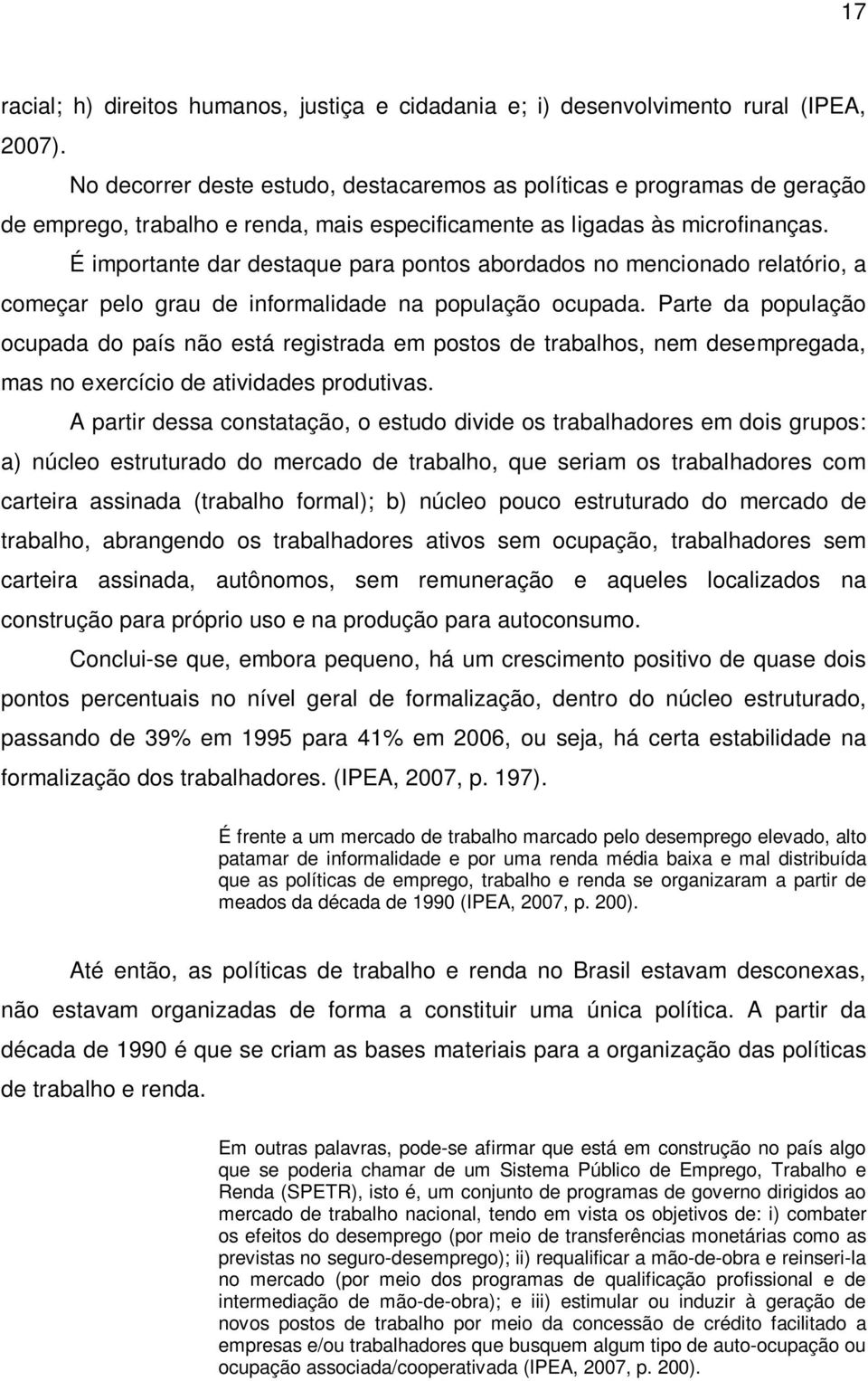 É importante dar destaque para pontos abordados no mencionado relatório, a começar pelo grau de informalidade na população ocupada.