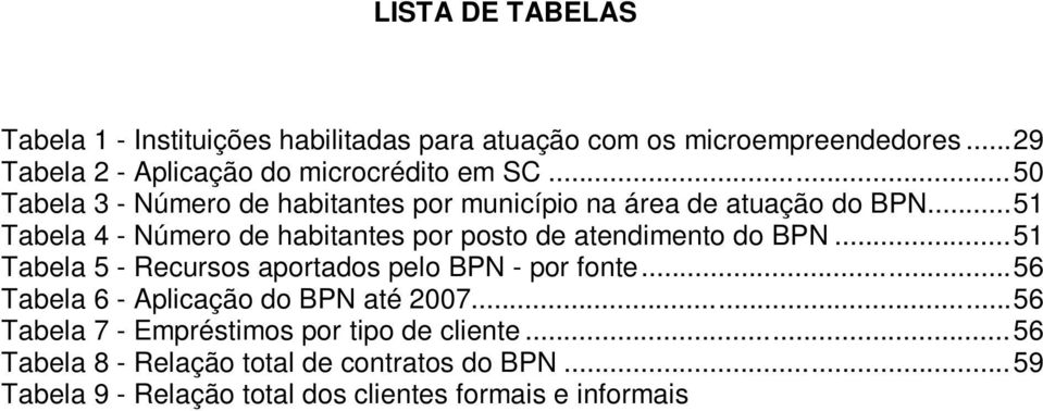 ..56 Tabela 6 - Aplicação do BPN até 2007...56 Tabela 7 - Empréstimos por tipo de cliente...56 Tabela 8 - Relação total de contratos do BPN.