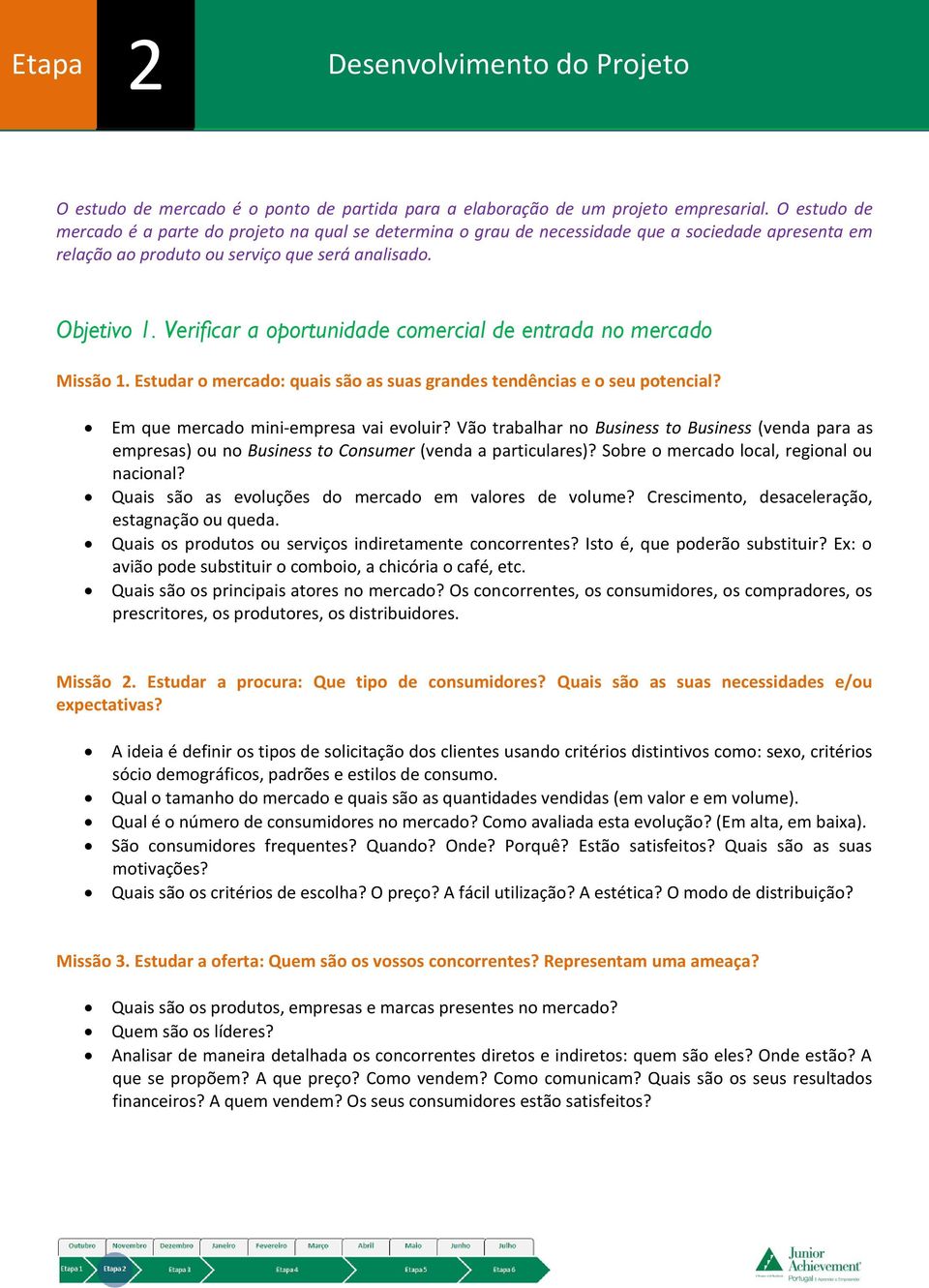 Verificar a oportunidade comercial de entrada no mercado Missão 1. Estudar o mercado: quais são as suas grandes tendências e o seu potencial? Em que mercado mini-empresa vai evoluir?