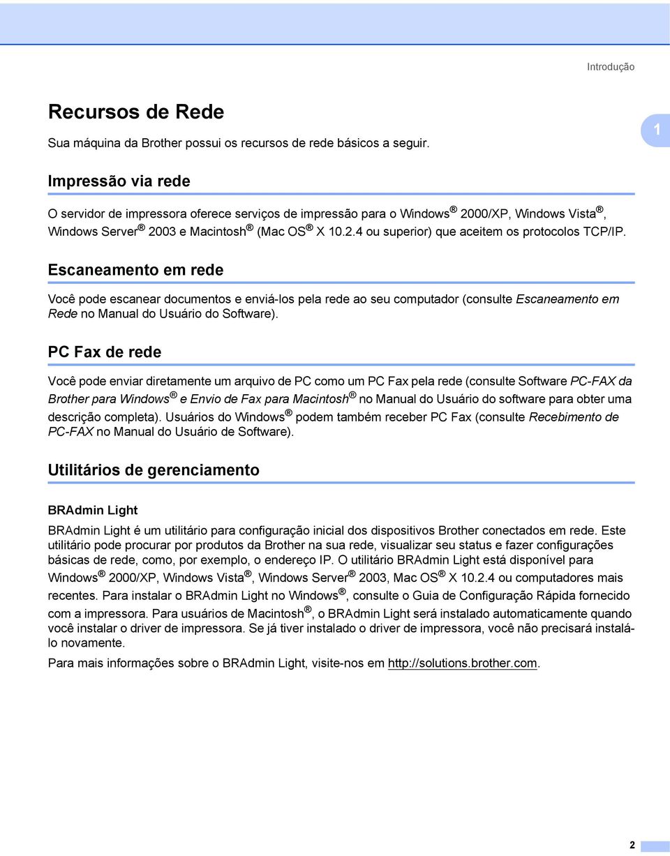 Escaneamento em rede 1 Você pode escanear documentos e enviá-los pela rede ao seu computador (consulte Escaneamento em Rede no Manual do Usuário do Software).