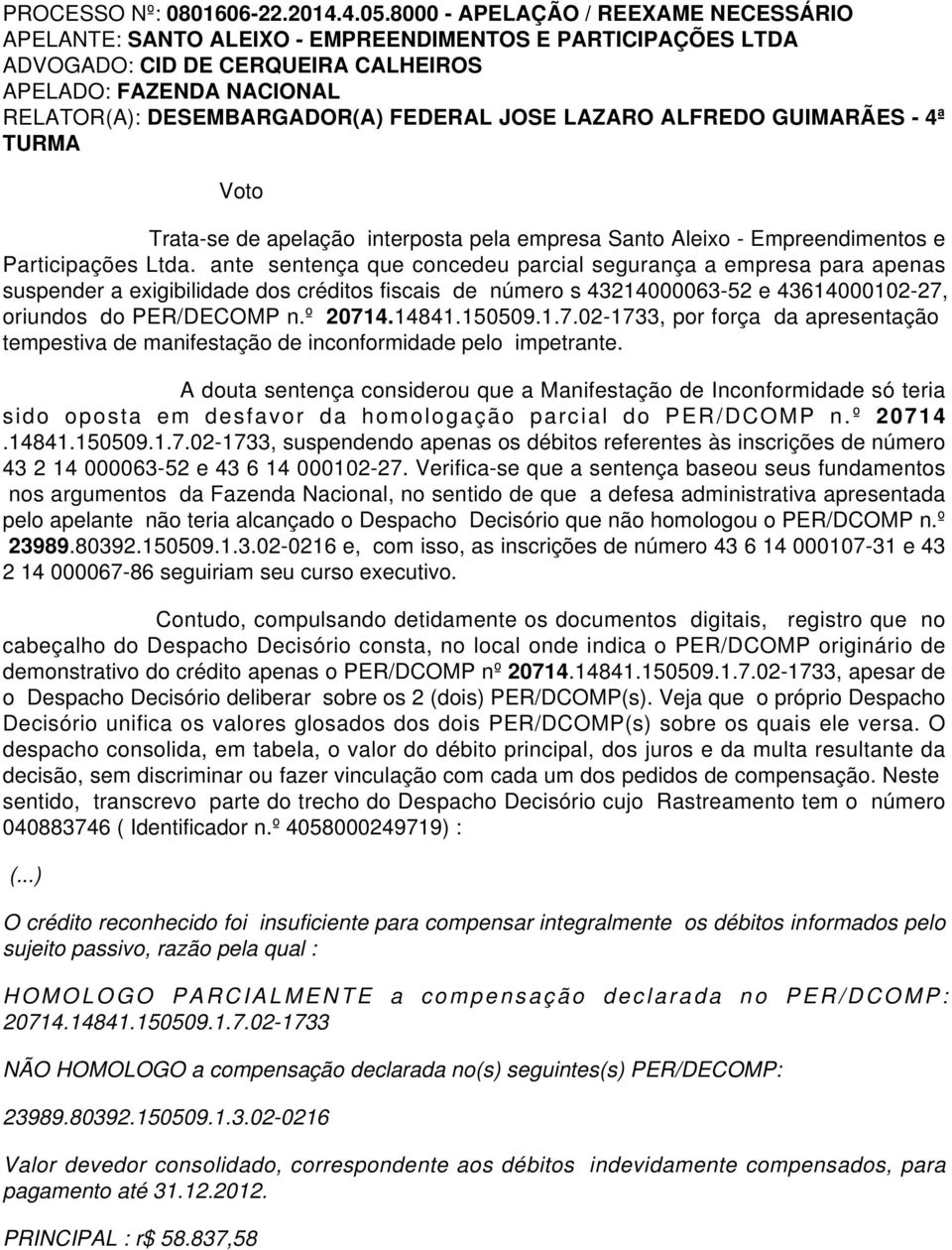 JOSE LAZARO ALFREDO GUIMARÃES - 4ª TURMA Voto Trata-se de apelação interposta pela empresa Santo Aleixo - Empreendimentos e Participações Ltda.