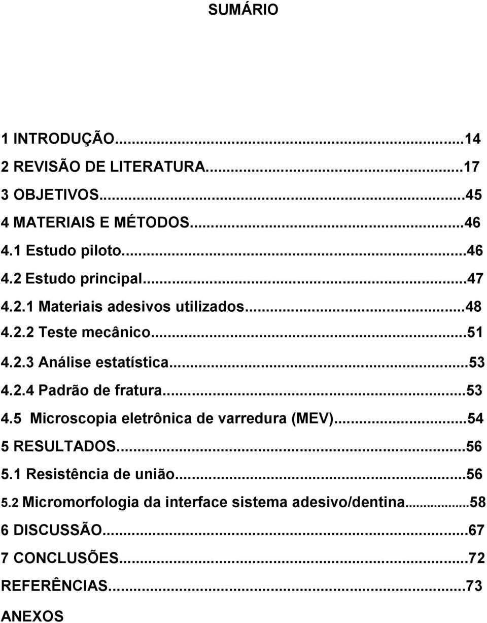 ..53 4.5 Microscopia eletrônica de varredura (MEV)...54 5 RESULTADOS...56 5.