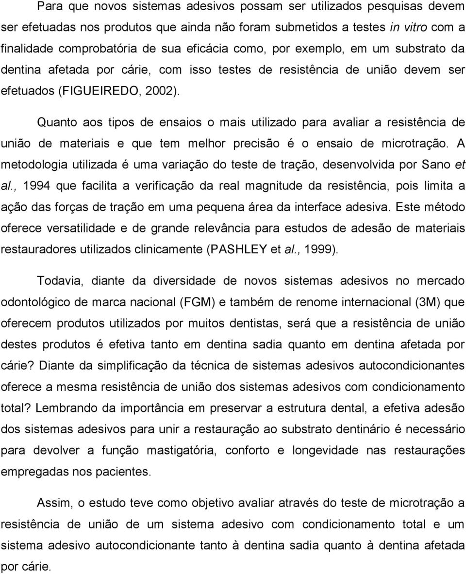 Quanto aos tipos de ensaios o mais utilizado para avaliar a resistência de união de materiais e que tem melhor precisão é o ensaio de microtração.