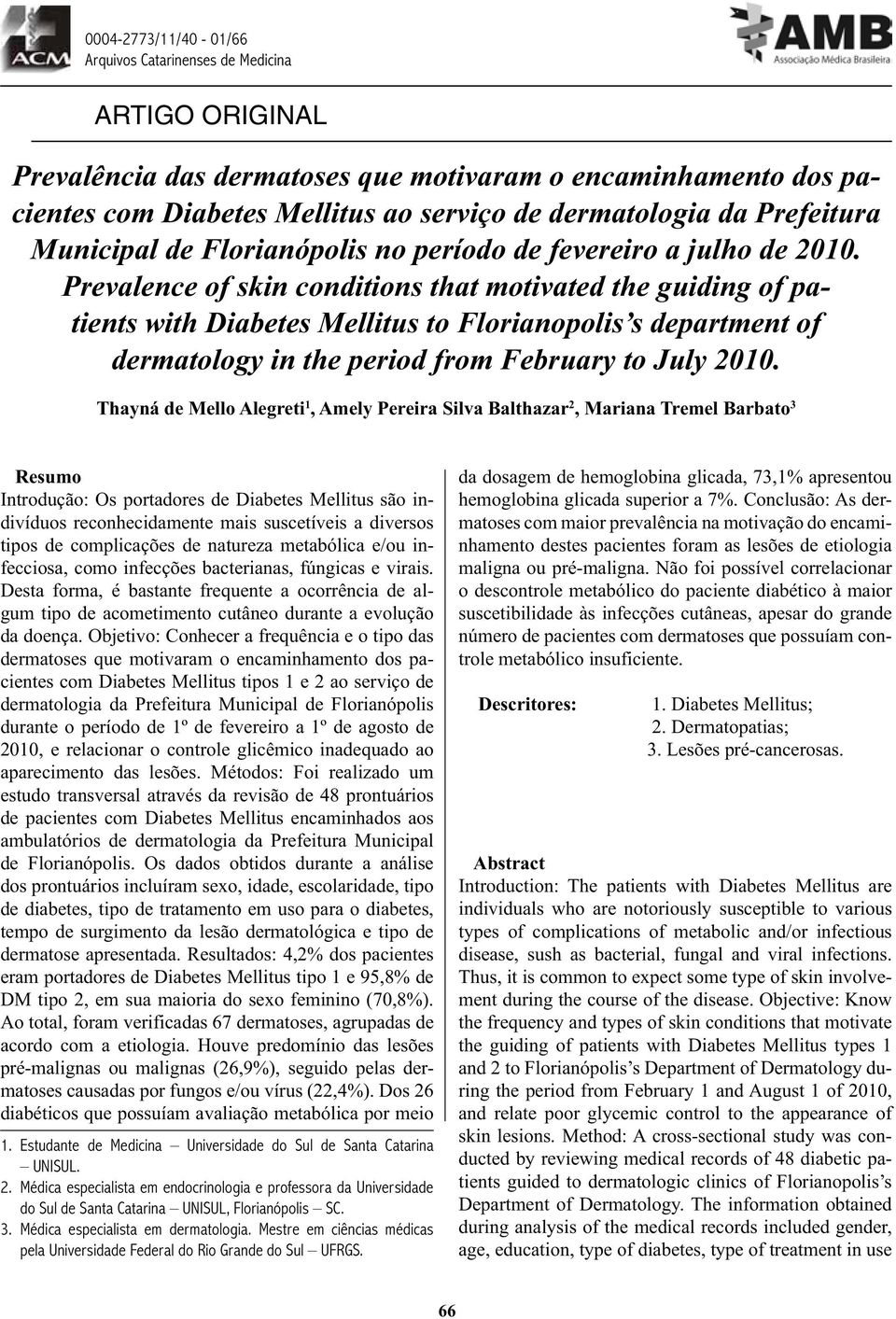 Prefeitura Prevalence of skin conditions that motivated the guiding of patients with Diabetes Mellitus to Florianopolis s department of dermatology in the period from February to July 2010.