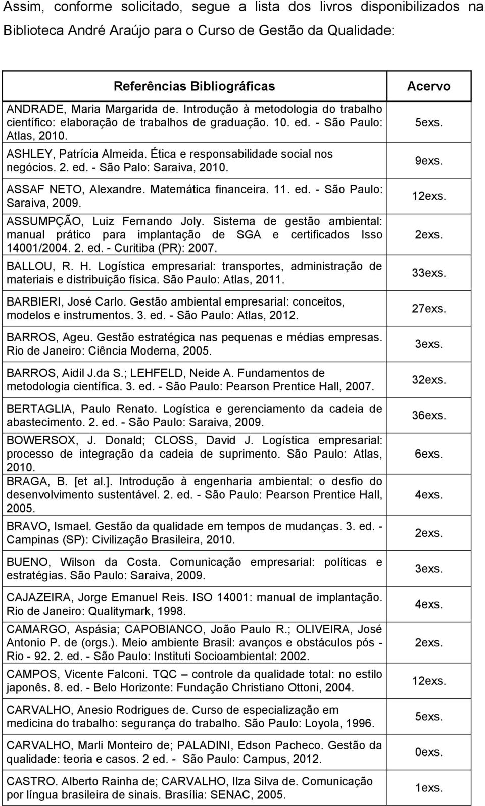 ASSAF NETO, Alexandre. Matemática financeira. 11. ed. - São Paulo: Saraiva, 2009. ASSUMPÇÃO, Luiz Fernando Joly.