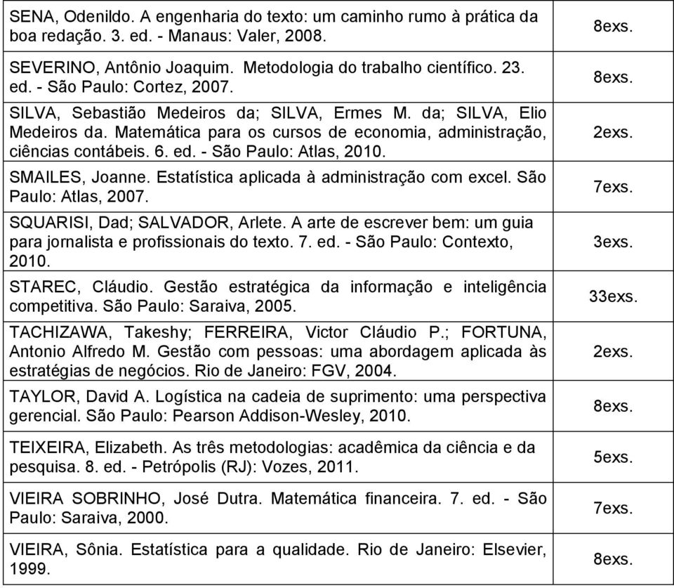 Estatística aplicada à administração com excel. São Paulo: Atlas, 2007. SQUARISI, Dad; SALVADOR, Arlete. A arte de escrever bem: um guia para jornalista e profissionais do texto. 7. ed.