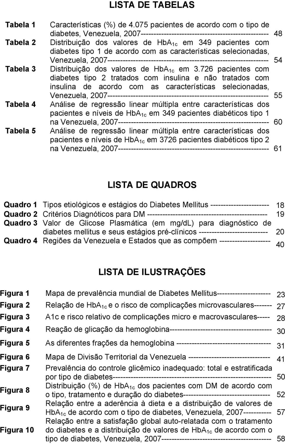 com as características selecionadas, Venezuela, 2007--------------------------------------------------------------- 54 Distribuição dos valores de HbA 1c em 3.