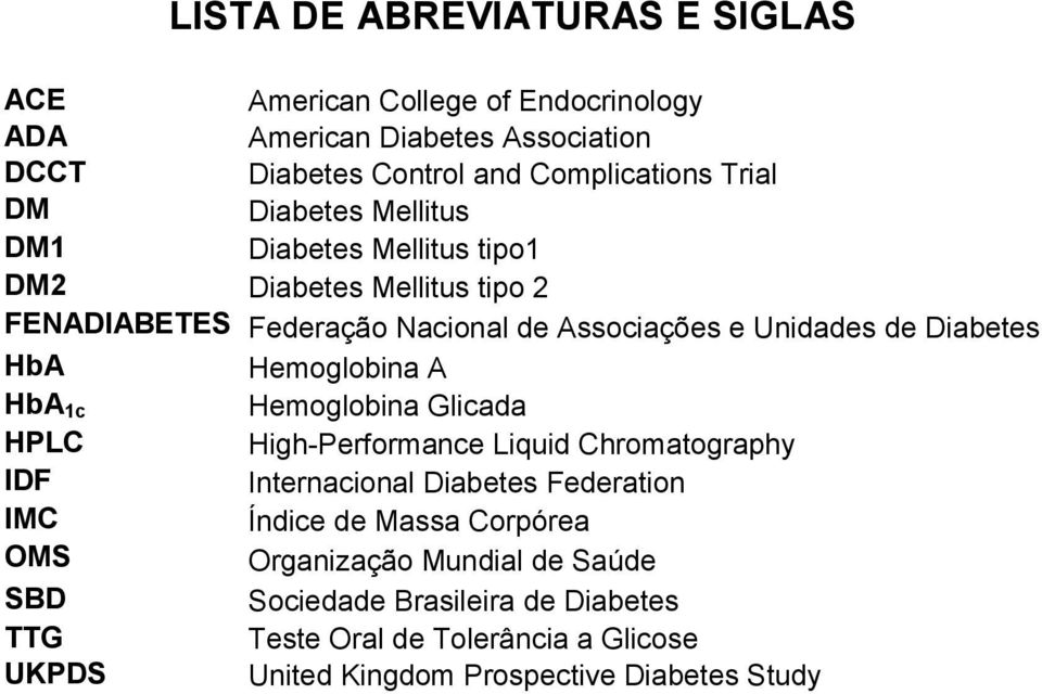 Hemoglobina A HbA 1c Hemoglobina Glicada HPLC High-Performance Liquid Chromatography IDF Internacional Diabetes Federation IMC Índice de Massa Corpórea