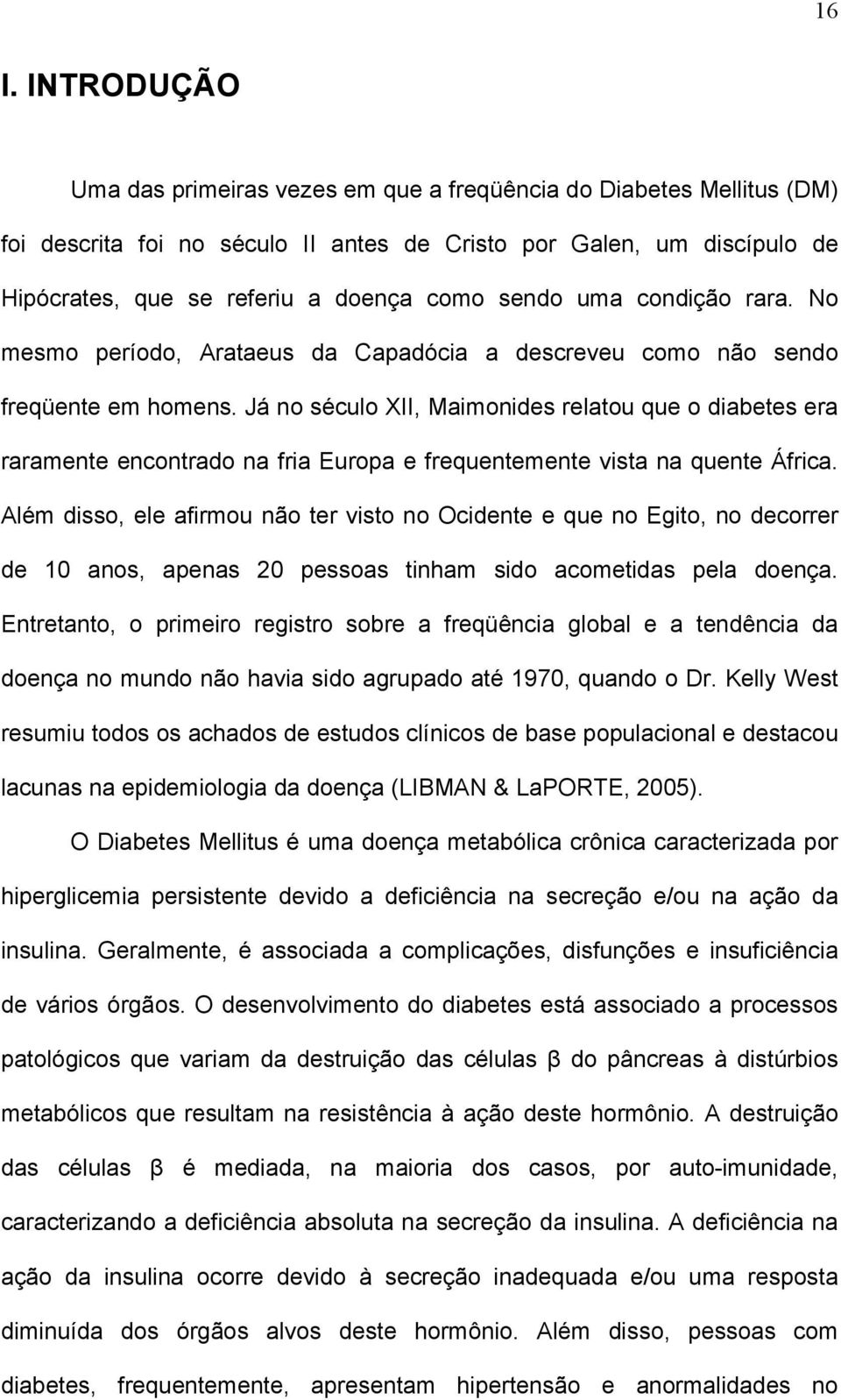 Já no século XII, Maimonides relatou que o diabetes era raramente encontrado na fria Europa e frequentemente vista na quente África.