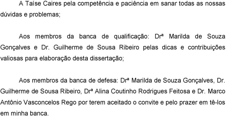 Guilherme de Sousa Ribeiro pelas dicas e contribuições valiosas para elaboração desta dissertação; Aos membros da banca de