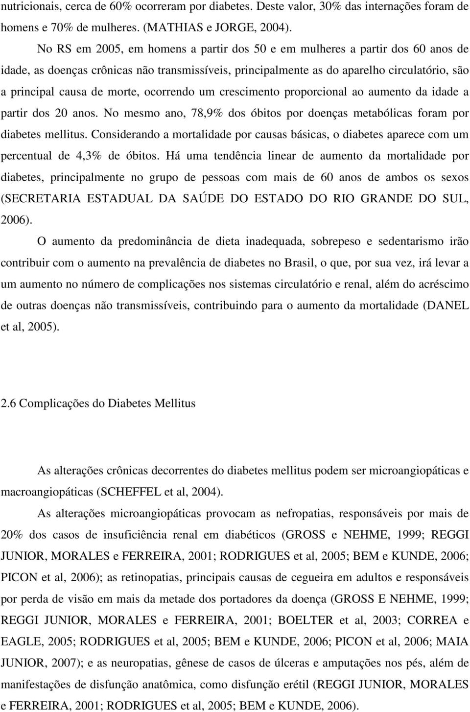 morte, ocorrendo um crescimento proporcional ao aumento da idade a partir dos 20 anos. No mesmo ano, 78,9% dos óbitos por doenças metabólicas foram por diabetes mellitus.