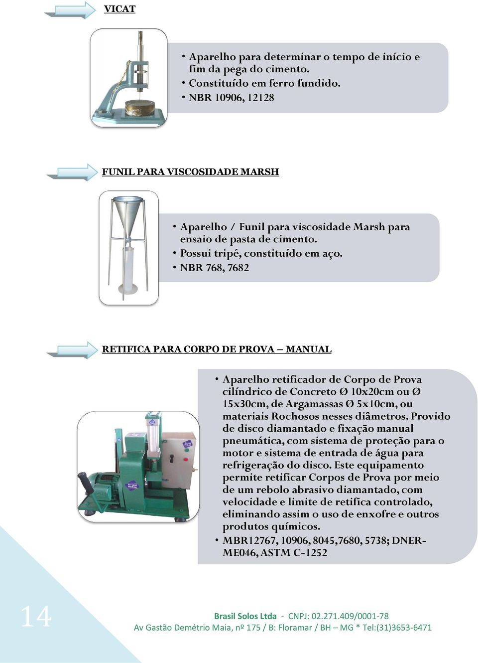 NBR 768, 7682 RETIFICA PARA CORPO DE PROVA MANUAL Aparelho retificador de Corpo de Prova cilíndrico de Concreto Ø 10x20cm ou Ø 15x30cm, de Argamassas Ø 5x10cm, ou materiais Rochosos nesses diâmetros.