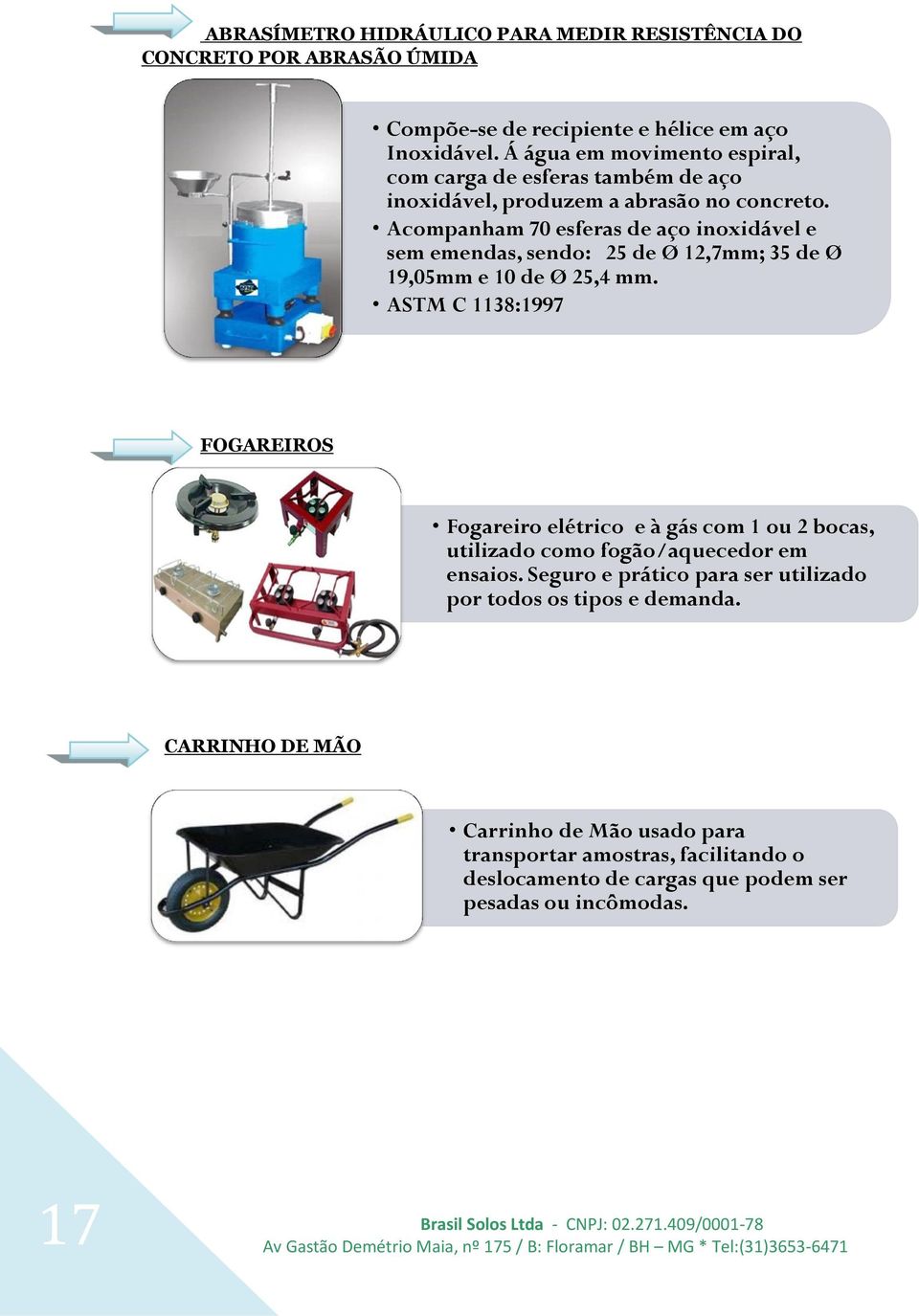 Acompanham 70 esferas de aço inoxidável e sem emendas, sendo: 25 de Ø 12,7mm; 35 de Ø 19,05mm e 10 de Ø 25,4 mm.