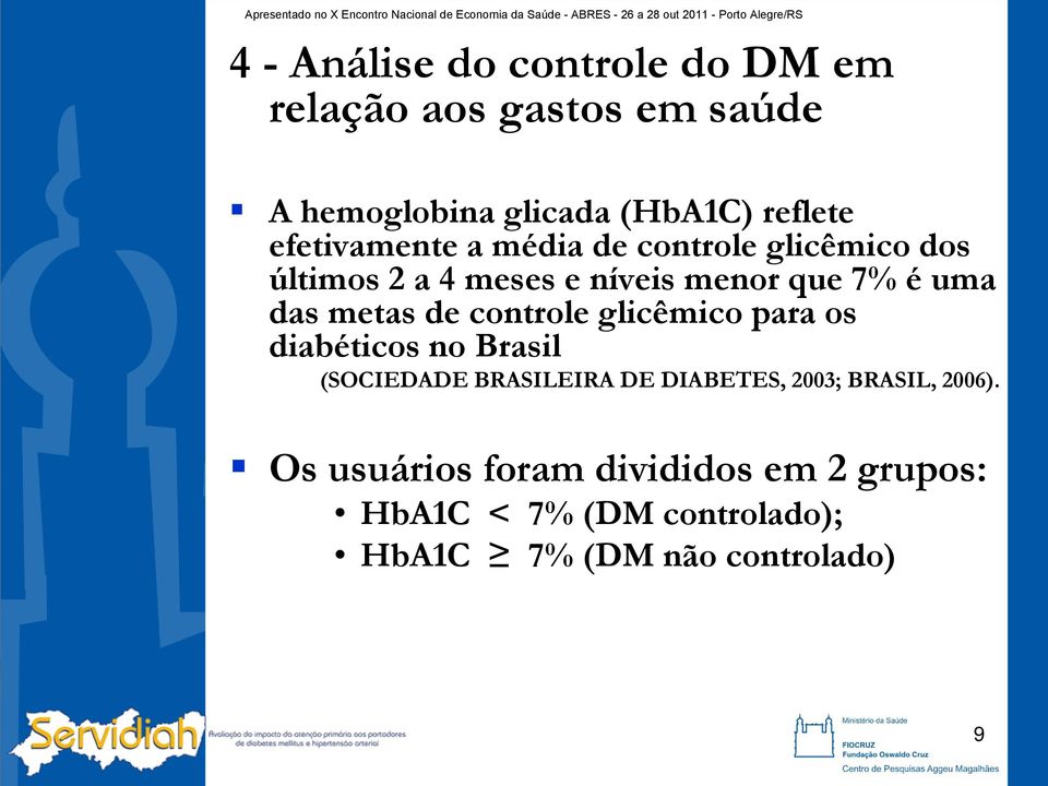 metas de controle glicêmico para os diabéticos no Brasil (SOCIEDADE BRASILEIRA DE DIABETES, 2003;