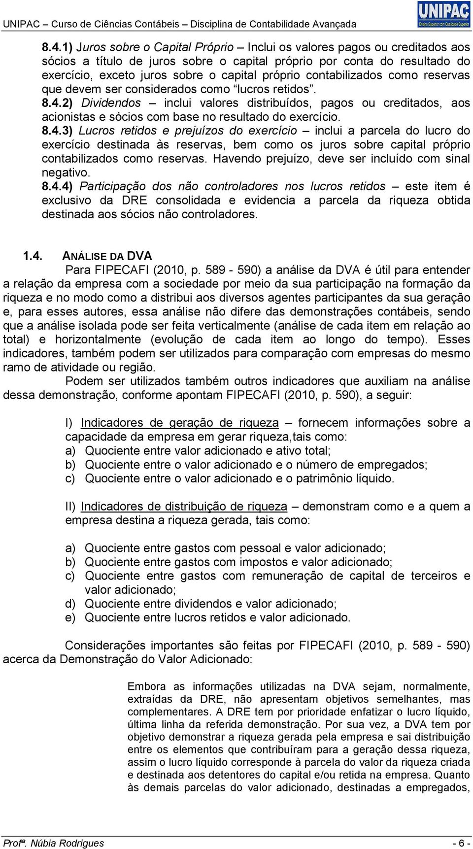 2) Dividendos inclui valores distribuídos, pagos ou creditados, aos acionistas e sócios com base no resultado do exercício. 8.4.