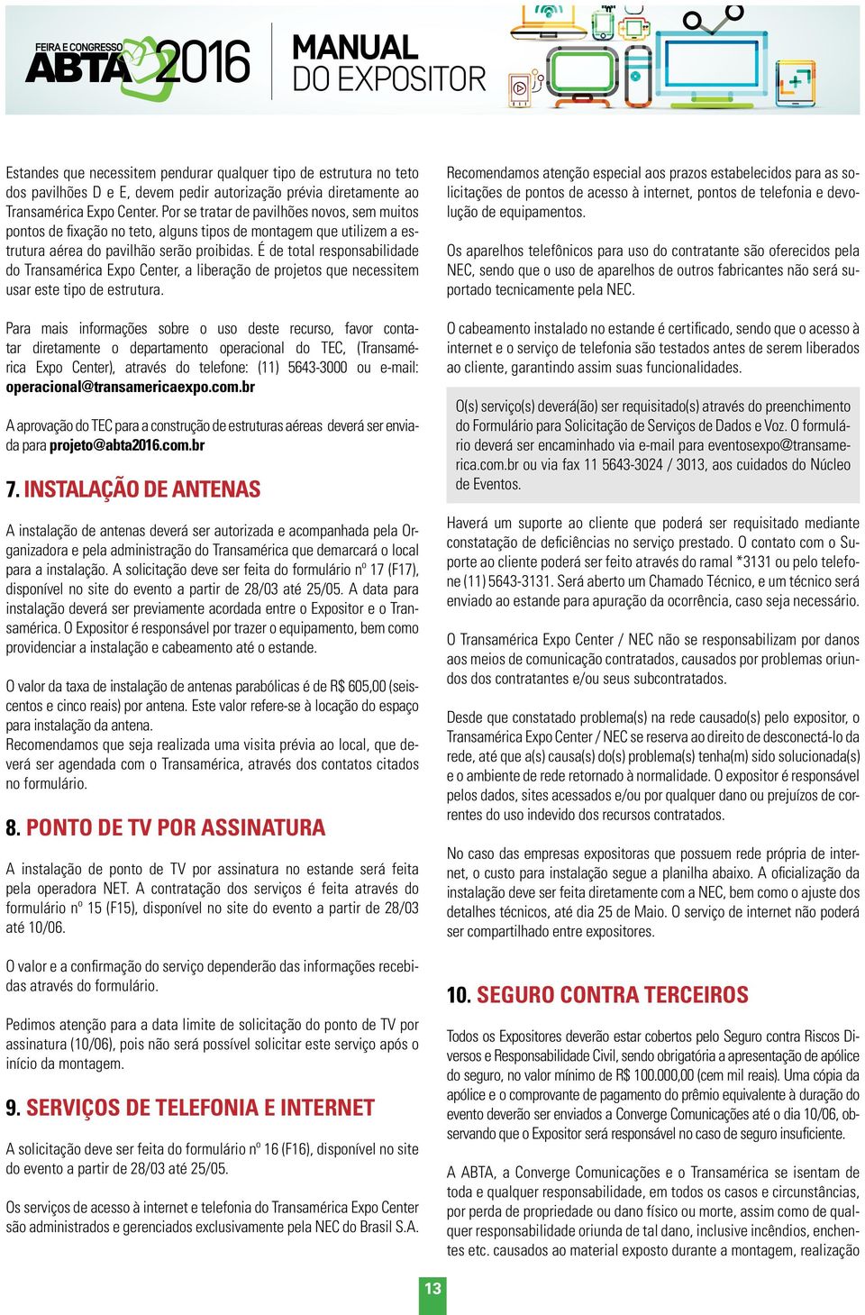 É de total responsabilidade do Transamérica Expo Center, a liberação de projetos que necessitem usar este tipo de estrutura.